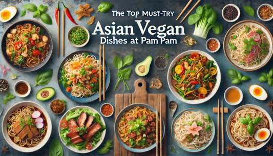 The Top 5 Must-Try Asian Vegan Dishes at Pam Pam